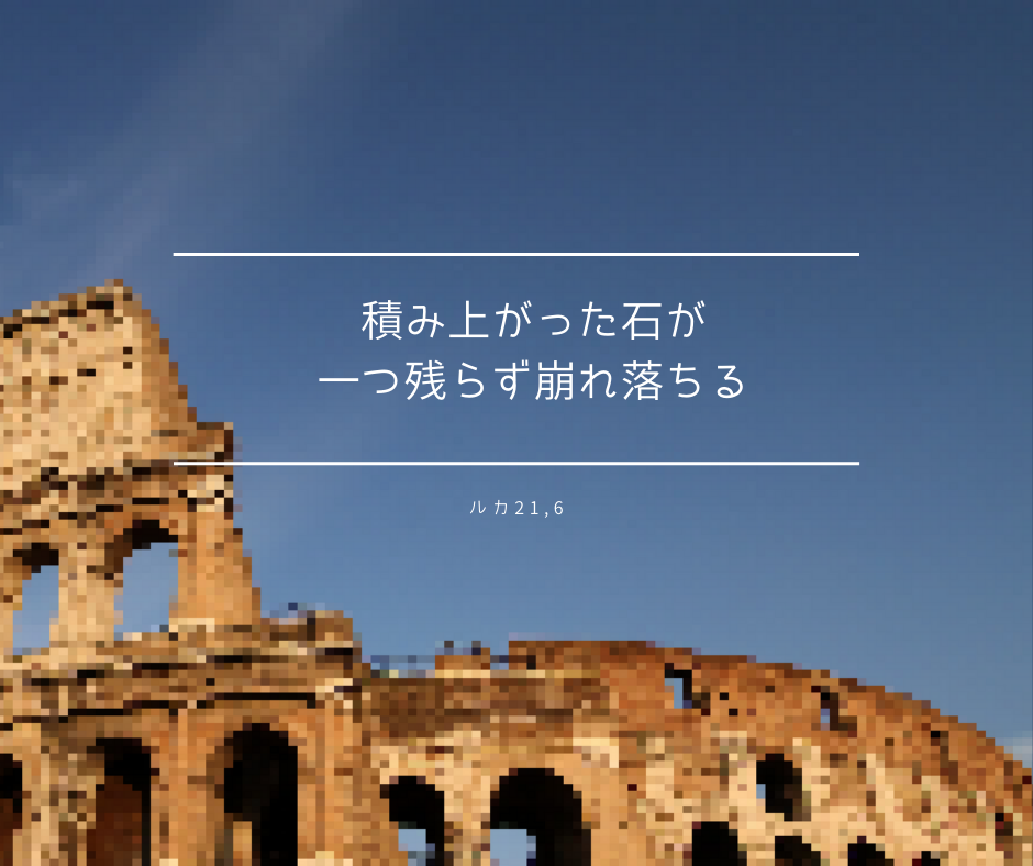 「積み上がった石が一つ残らず崩れ落ちる」（ルカ21,6)